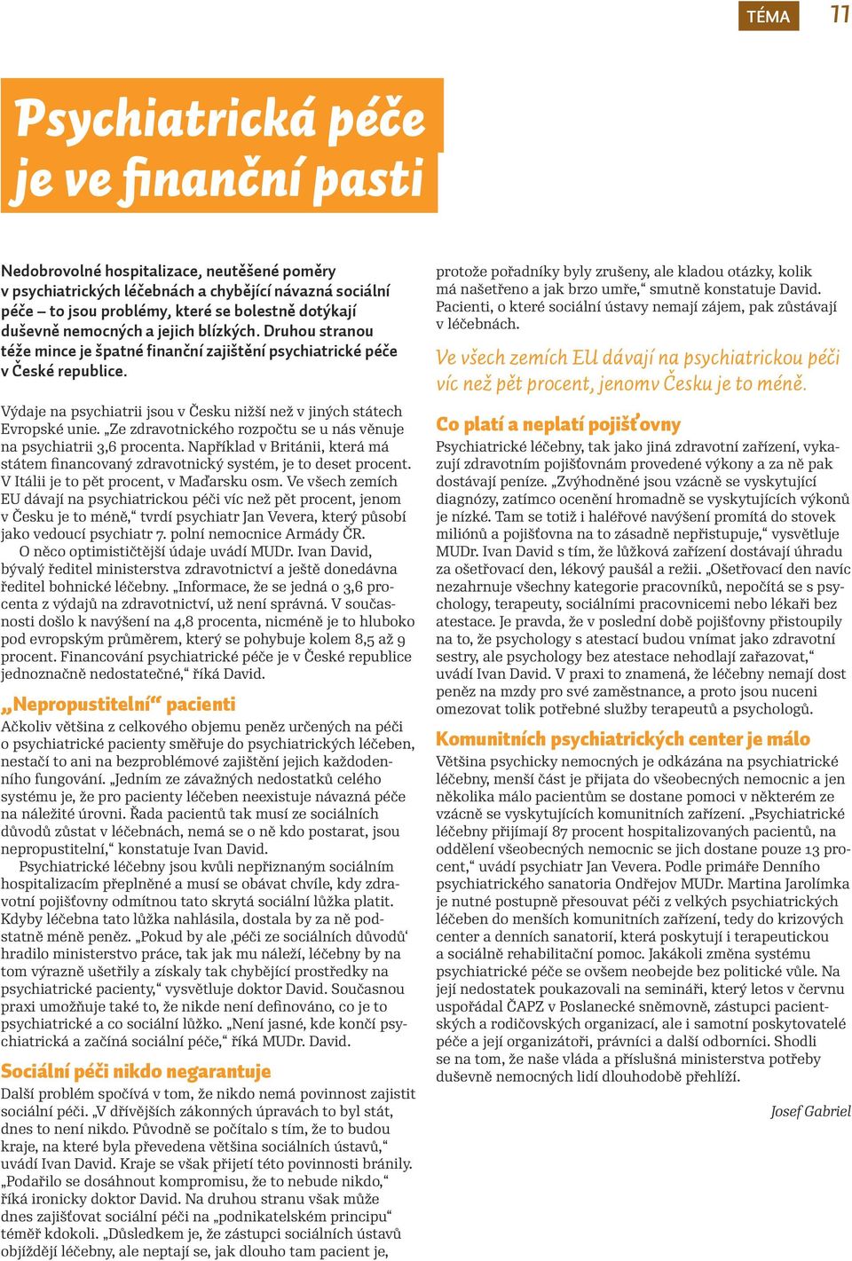 Výdaje na psychiatrii jsou v Česku nižší než v jiných státech Evropské unie. Ze zdravotnického rozpočtu se u nás věnuje na psychiatrii 3,6 procenta.