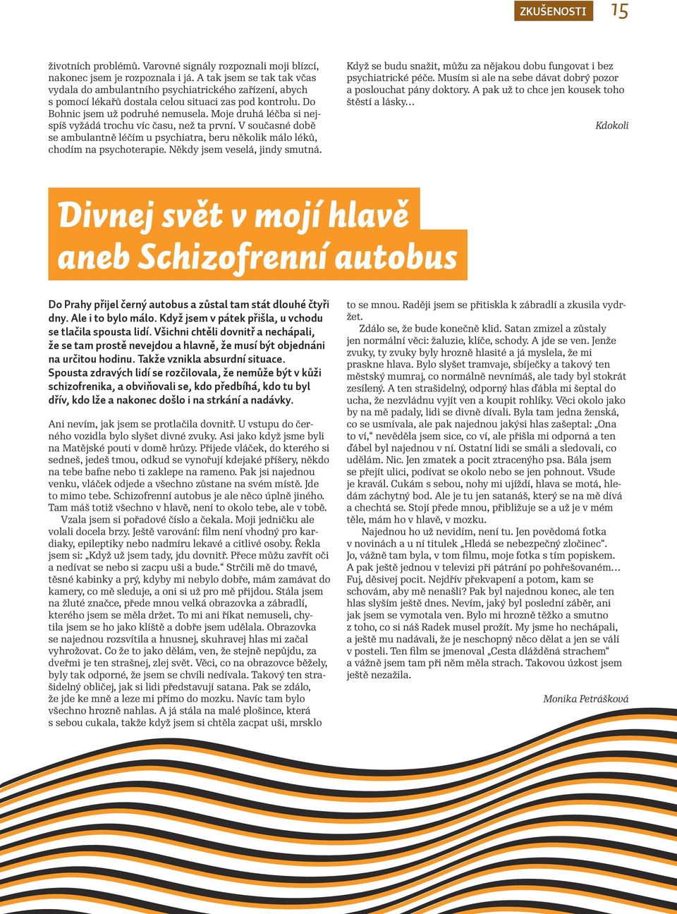 Moje druhá léčba si nejspíš vyžádá trochu víc času, než ta první. V současné době se ambulantně léčím u psychiatra, beru několik málo léků, chodím na psychoterapie. Někdy jsem veselá, jindy smutná.