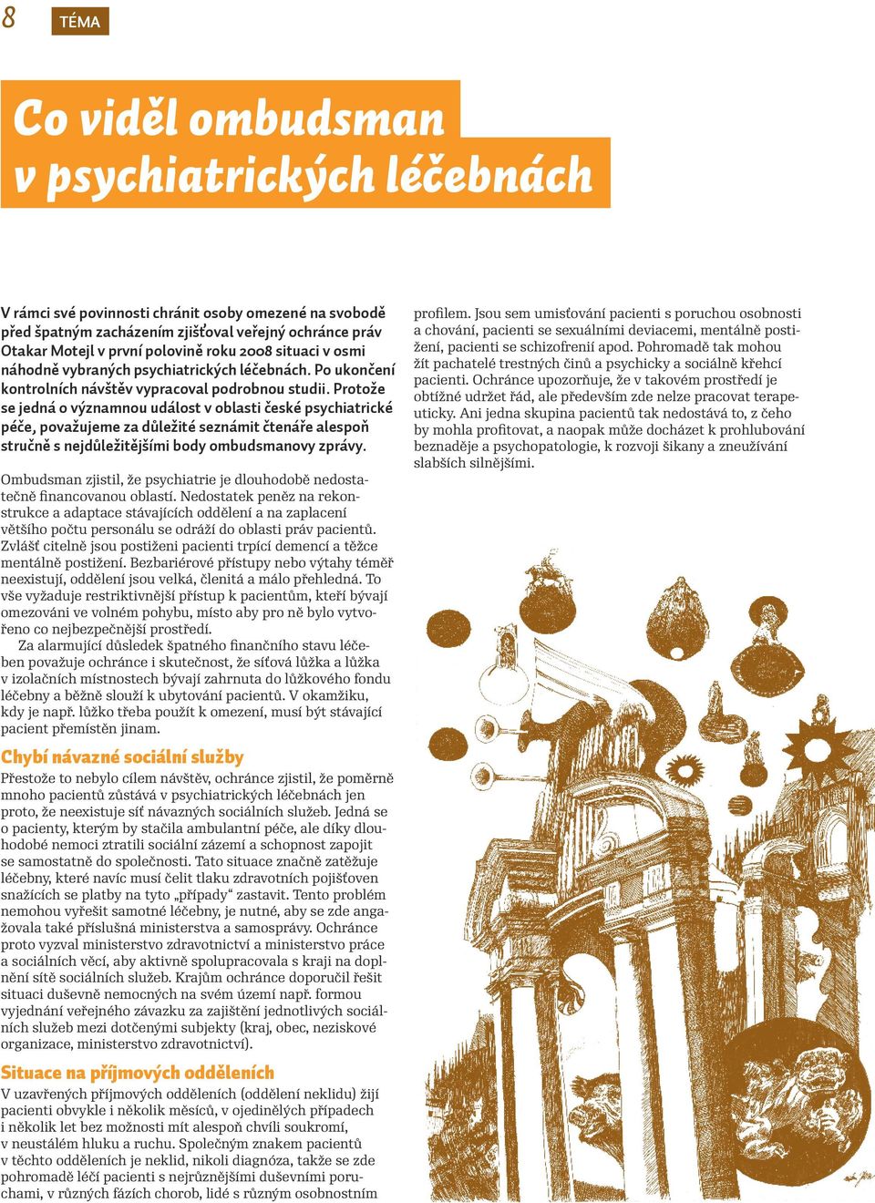 Protože se jedná o významnou událost v oblasti české psychiatrické péče, považujeme za důležité seznámit čtenáře alespoň stručně s nejdůležitějšími body ombudsmanovy zprávy.