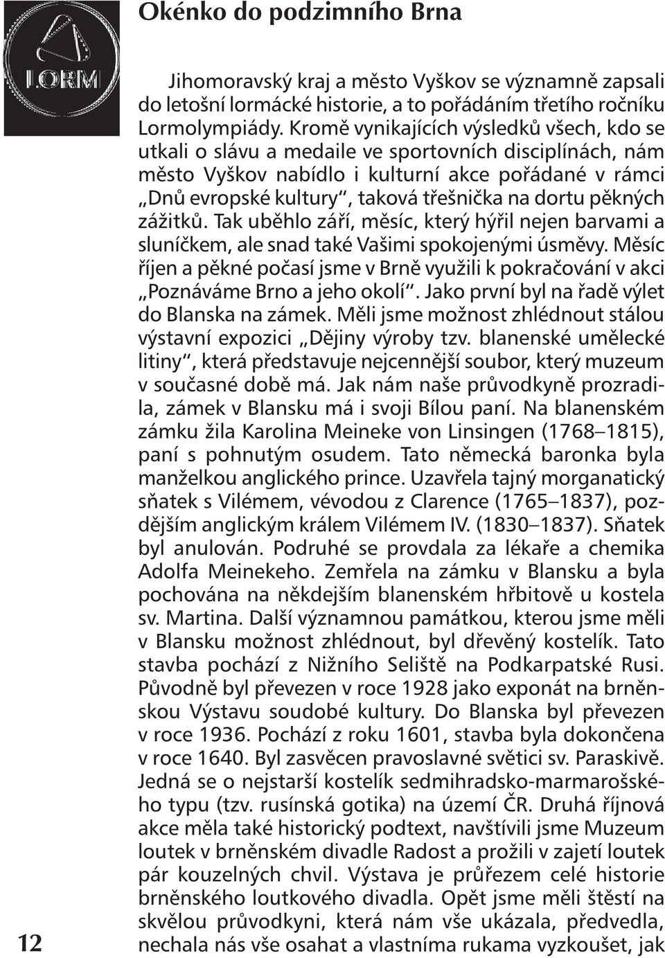 dortu pěkných zážitků. Tak uběhlo září, měsíc, který hýřil nejen barvami a sluníčkem, ale snad také Vašimi spokojenými úsměvy.