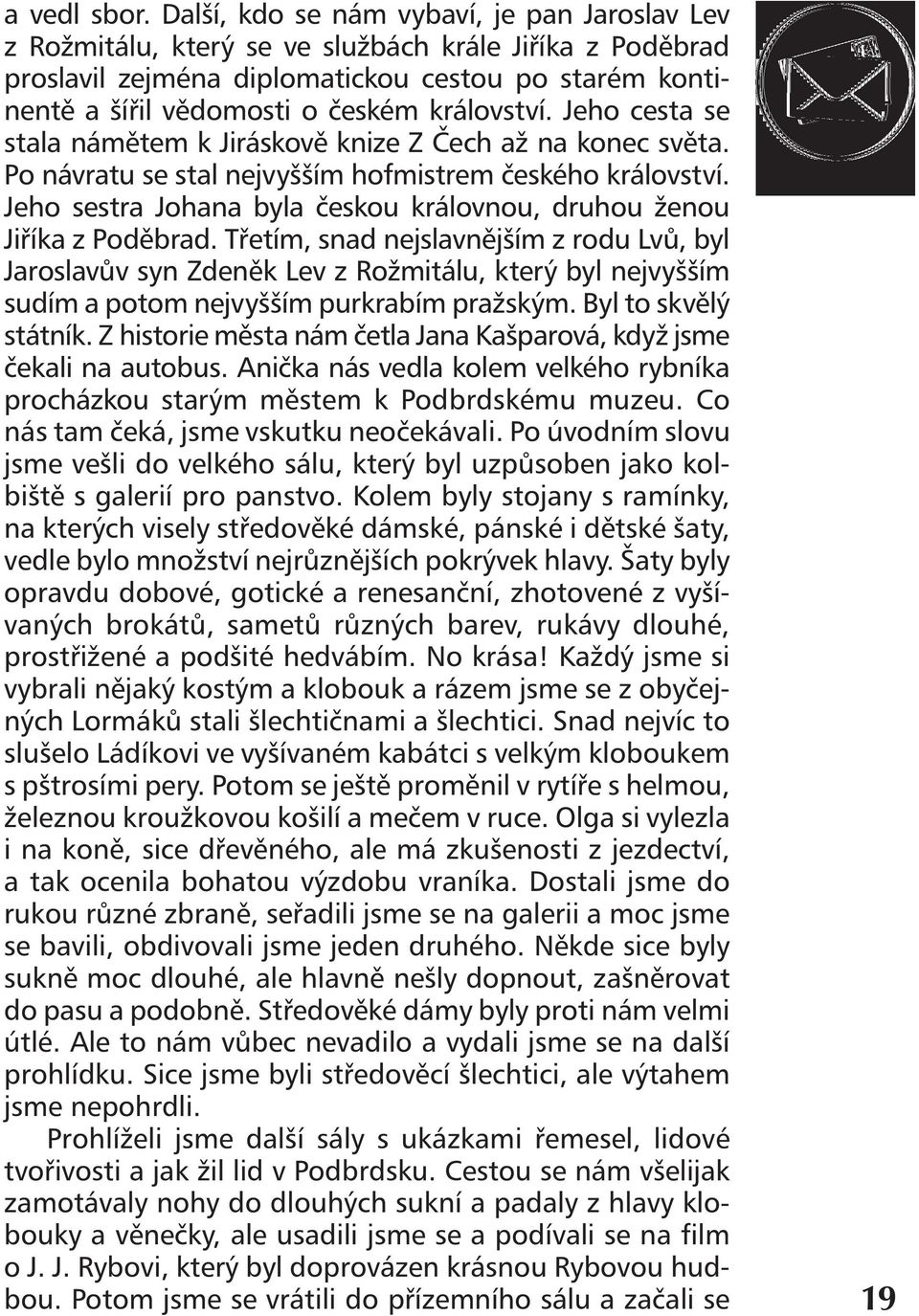 království. Jeho cesta se stala námětem k Jiráskově knize Z Čech až na konec světa. Po návratu se stal nejvyšším hofmistrem českého království.