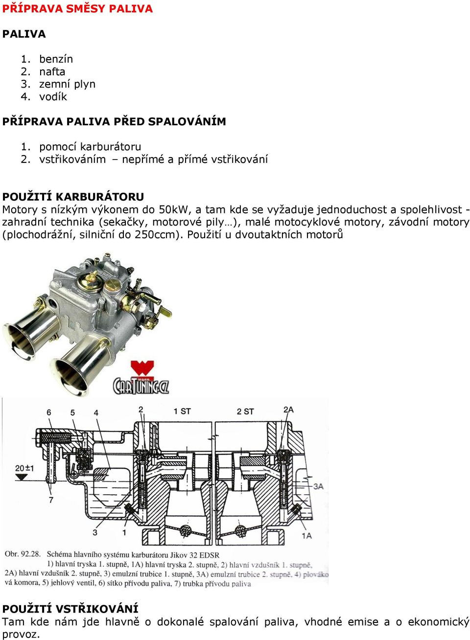 spolehlivost - zahradní technika (sekačky, motorové pily ), malé motocyklové motory, závodní motory (plochodrážní, silniční do