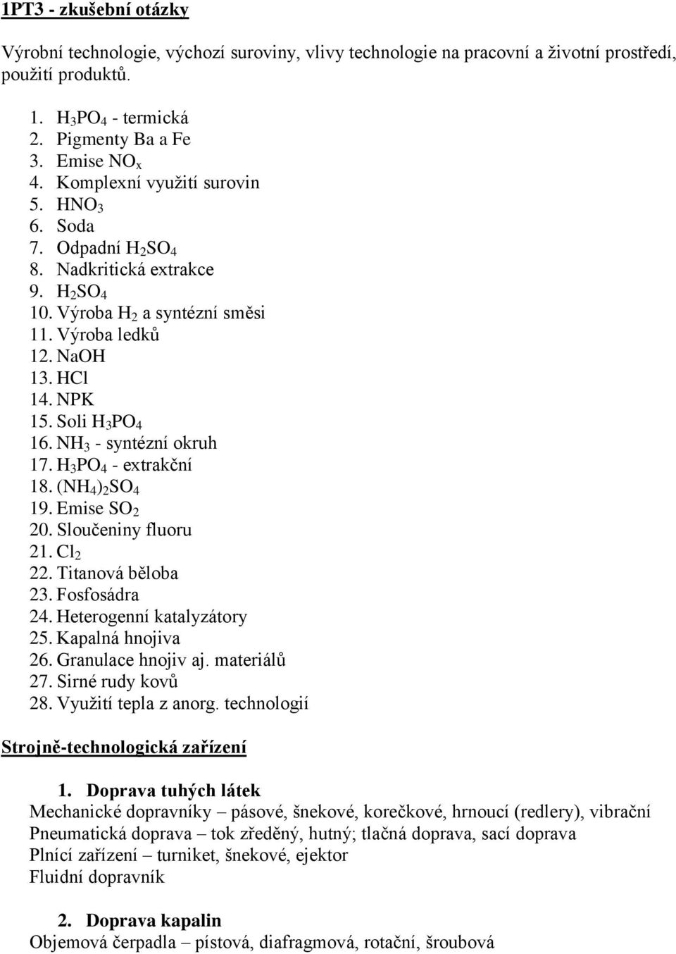NH 3 - syntézní okruh 17. H 3 PO 4 - extrakční 18. (NH 4 ) 2 SO 4 19. Emise SO 2 20. Sloučeniny fluoru 21. Cl 2 22. Titanová běloba 23. Fosfosádra 24. Heterogenní katalyzátory 25. Kapalná hnojiva 26.
