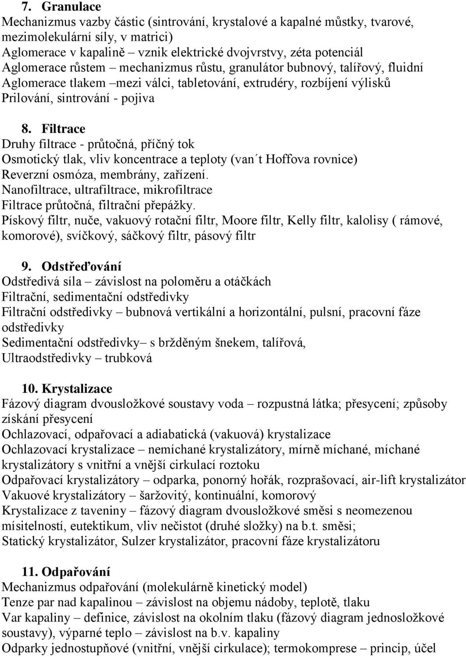 Filtrace Druhy filtrace - průtočná, příčný tok Osmotický tlak, vliv koncentrace a teploty (van t Hoffova rovnice) Reverzní osmóza, membrány, zařízení.