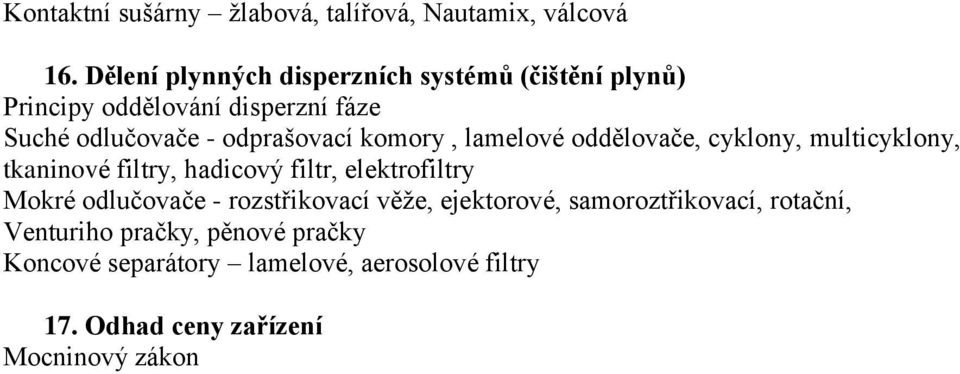 komory, lamelové oddělovače, cyklony, multicyklony, tkaninové filtry, hadicový filtr, elektrofiltry Mokré odlučovače -