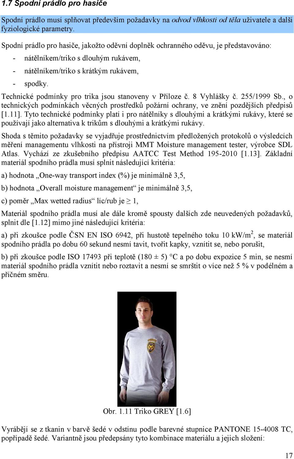 Technické podmínky pro trika jsou stanoveny v Příloze č. 8 Vyhlášky č. 255/1999 Sb., o technických podmínkách věcných prostředků požární ochrany, ve znění pozdějších předpisů [1.11].