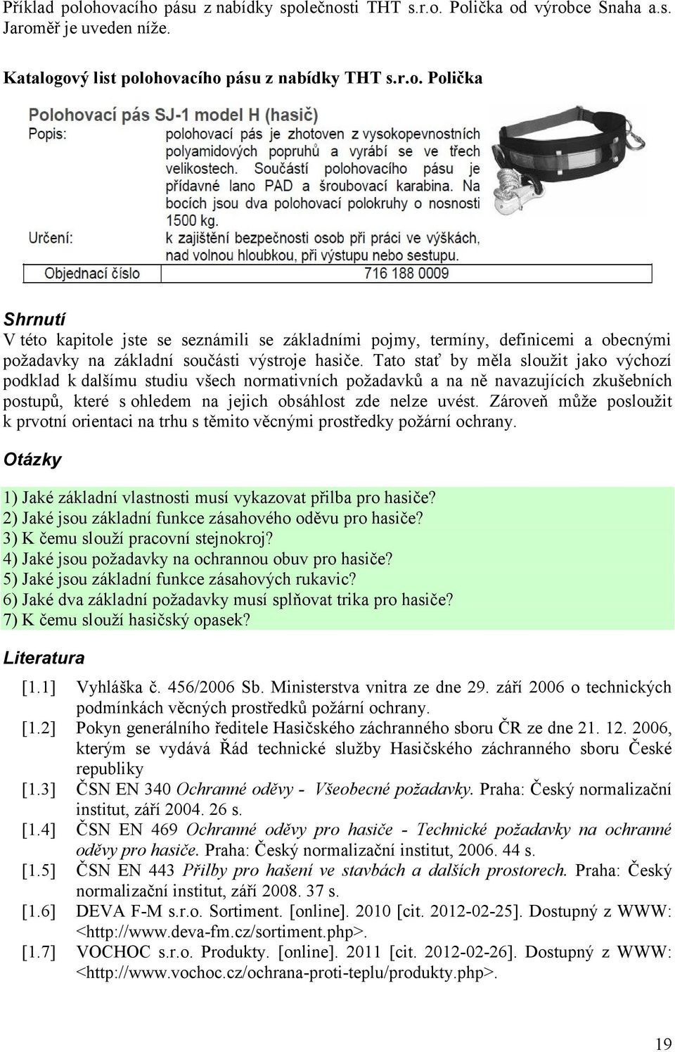 Zároveň může posloužit k prvotní orientaci na trhu s těmito věcnými prostředky požární ochrany. Otázky 1) Jaké základní vlastnosti musí vykazovat přilba pro hasiče?