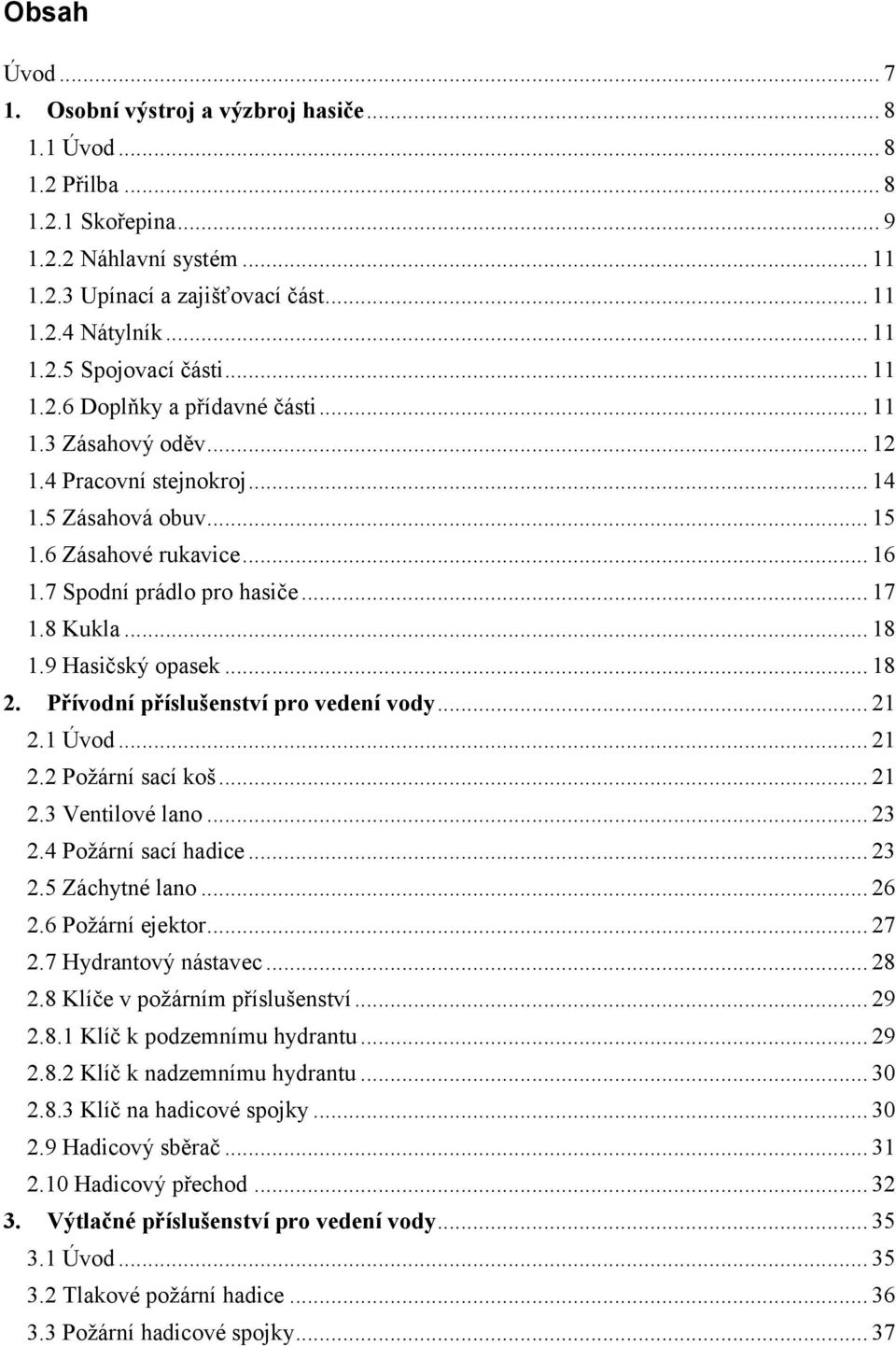 9 Hasičský opasek... 18 2. Přívodní příslušenství pro vedení vody... 21 2.1 Úvod... 21 2.2 Požární sací koš... 21 2.3 Ventilové lano... 23 2.4 Požární sací hadice... 23 2.5 Záchytné lano... 26 2.