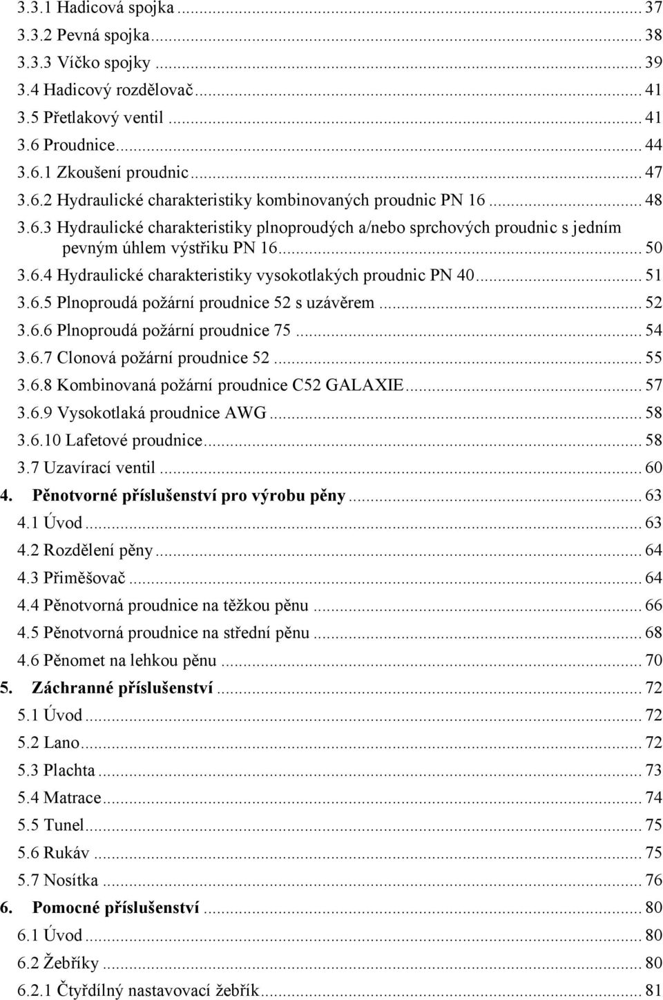 .. 52 3.6.6 Plnoproudá požární proudnice 75... 54 3.6.7 Clonová požární proudnice 52... 55 3.6.8 Kombinovaná požární proudnice C52 GALAXIE... 57 3.6.9 Vysokotlaká proudnice AWG... 58 3.6.10 Lafetové proudnice.