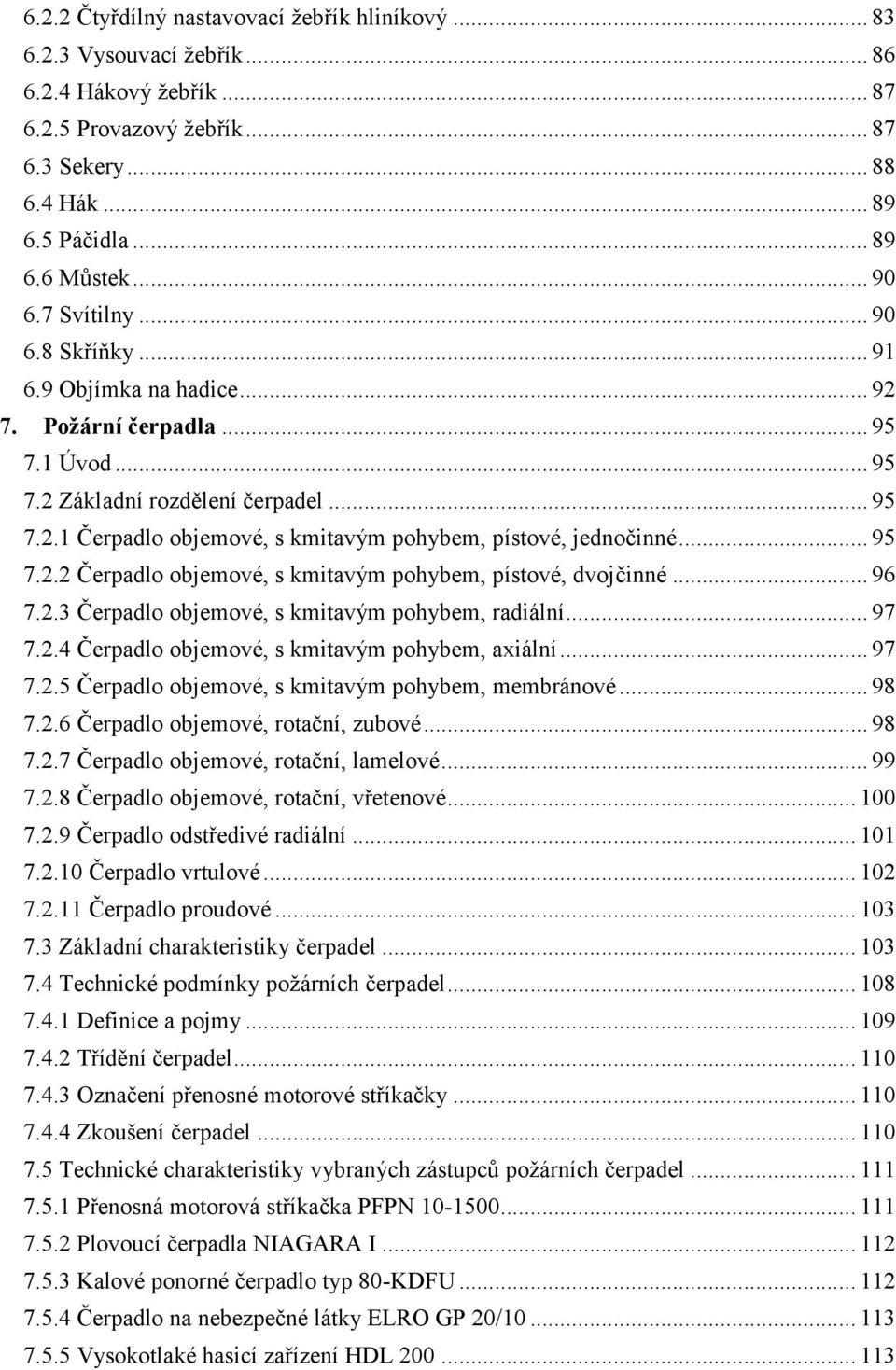 .. 95 7.2.2 Čerpadlo objemové, s kmitavým pohybem, pístové, dvojčinné... 96 7.2.3 Čerpadlo objemové, s kmitavým pohybem, radiální... 97 7.2.4 Čerpadlo objemové, s kmitavým pohybem, axiální... 97 7.2.5 Čerpadlo objemové, s kmitavým pohybem, membránové.