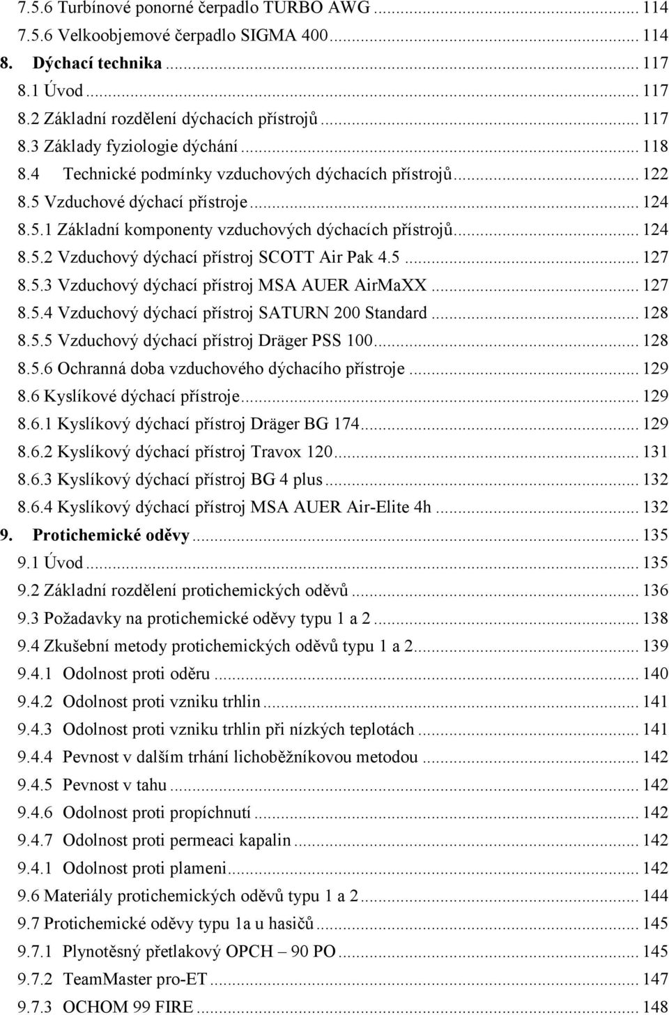 5... 127 8.5.3 Vzduchový dýchací přístroj MSA AUER AirMaXX... 127 8.5.4 Vzduchový dýchací přístroj SATURN 200 Standard... 128 8.5.5 Vzduchový dýchací přístroj Dräger PSS 100... 128 8.5.6 Ochranná doba vzduchového dýchacího přístroje.