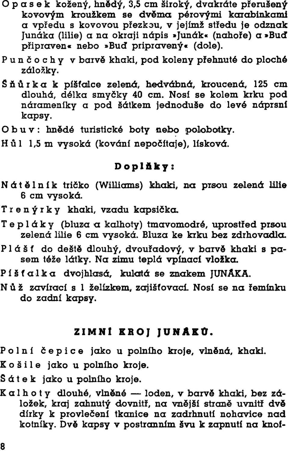 v barvě khaki, pod koleny přehnuté do ploché Šňůrka k píší alce zelená, hedvábná, kroucená, 125 cm dlouhá, délka smyčky 40 cm.