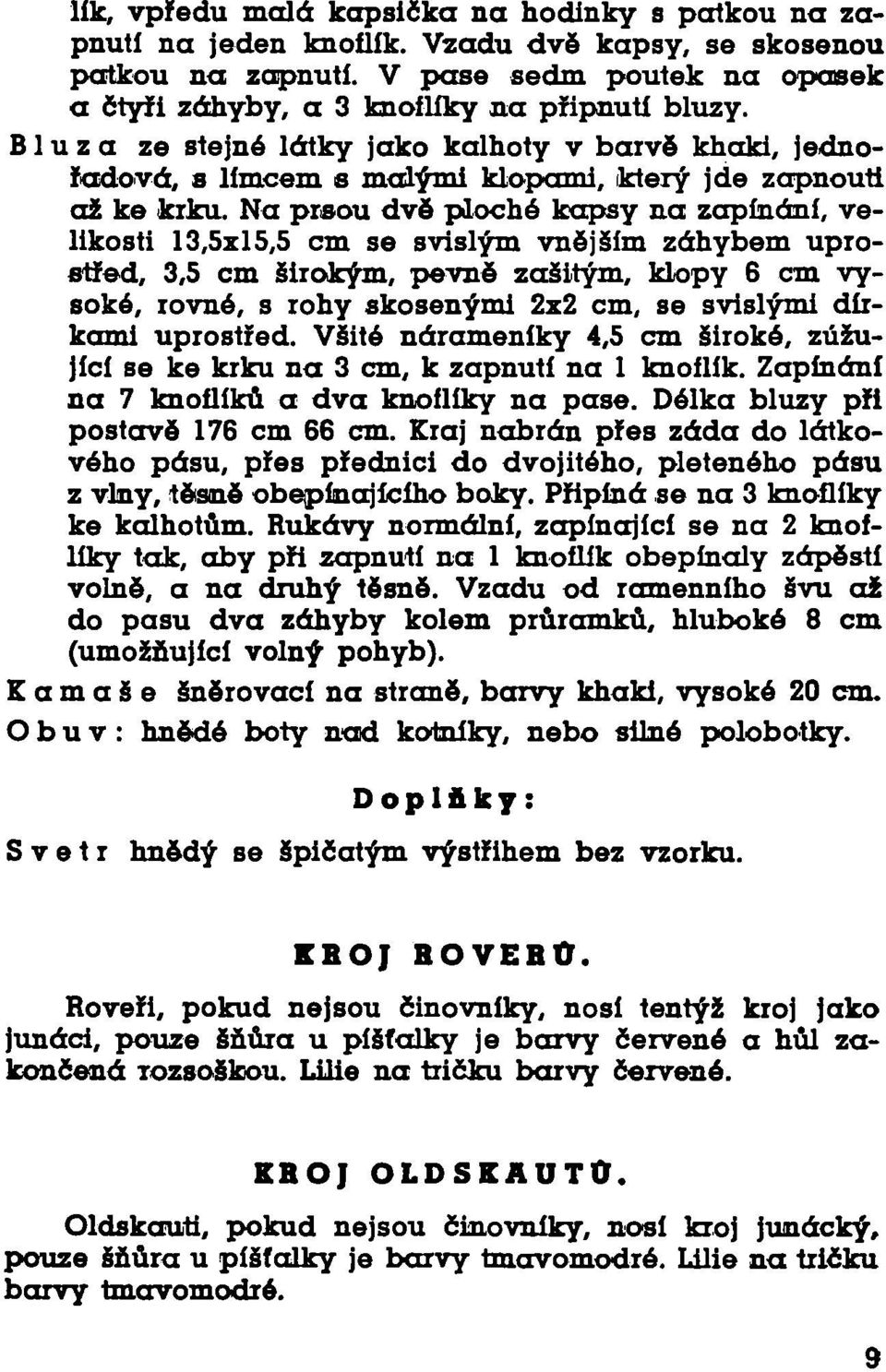 Na prsou dvě ploché kapsy na zapínání, velikosti 13,5x15,5 cm se svislým vnějším záhybem uprostřed, 3,5 cm širokým, pevně zašitým, klopy 6 cm vysoké, rovné, s rohy skosenými 2x2 cm, se svislými