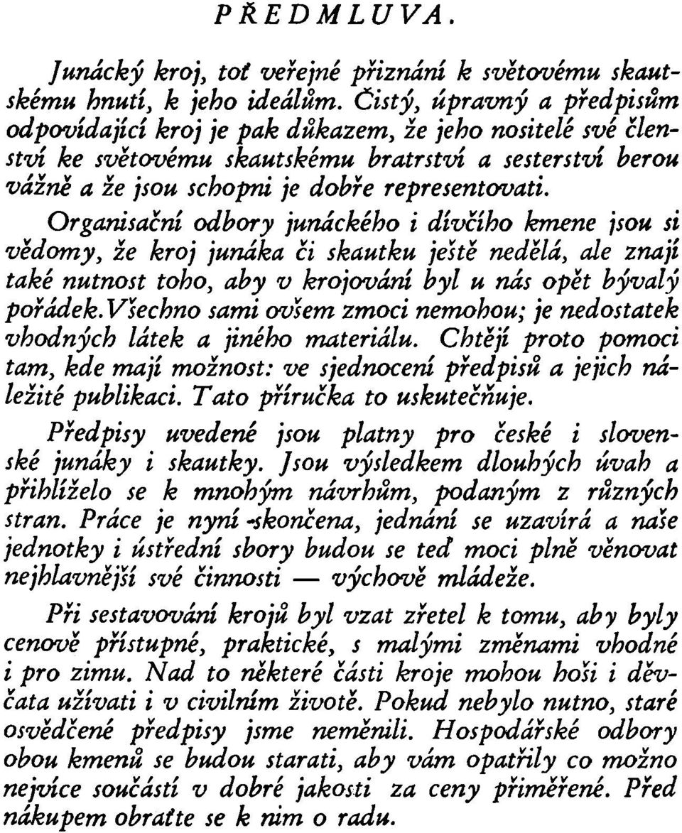 Organisační odbory junáckého i dívčího kmene jsou si vědomy, že kroj junáka či skautku ještě nedělá, ale znají také nutnost toho, aby v krojování byl u nás opět bývalý pořádek,.