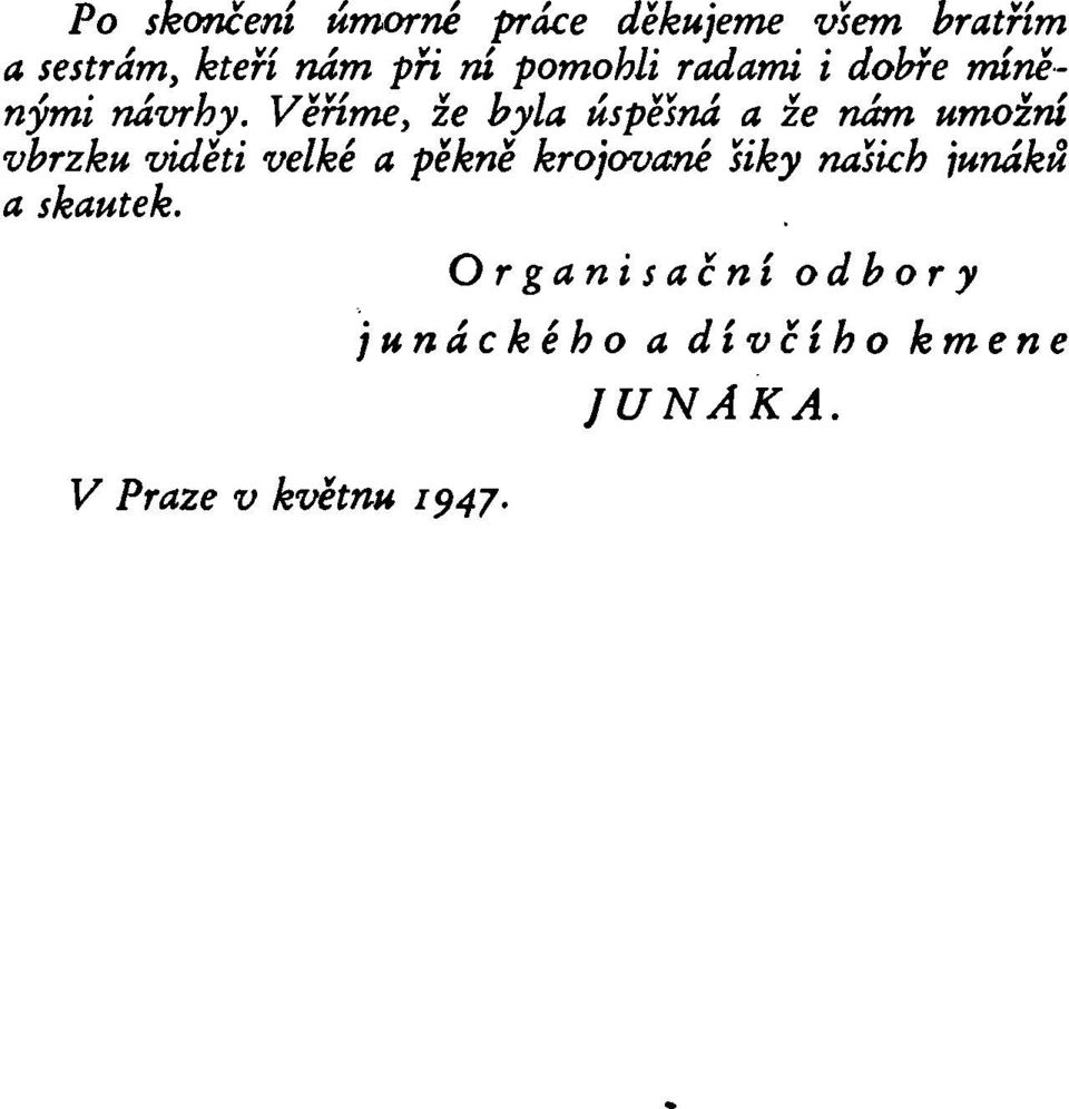 Věříme, že byla úspěšná a že nám umožní vbrzku viděti velké a pěkně