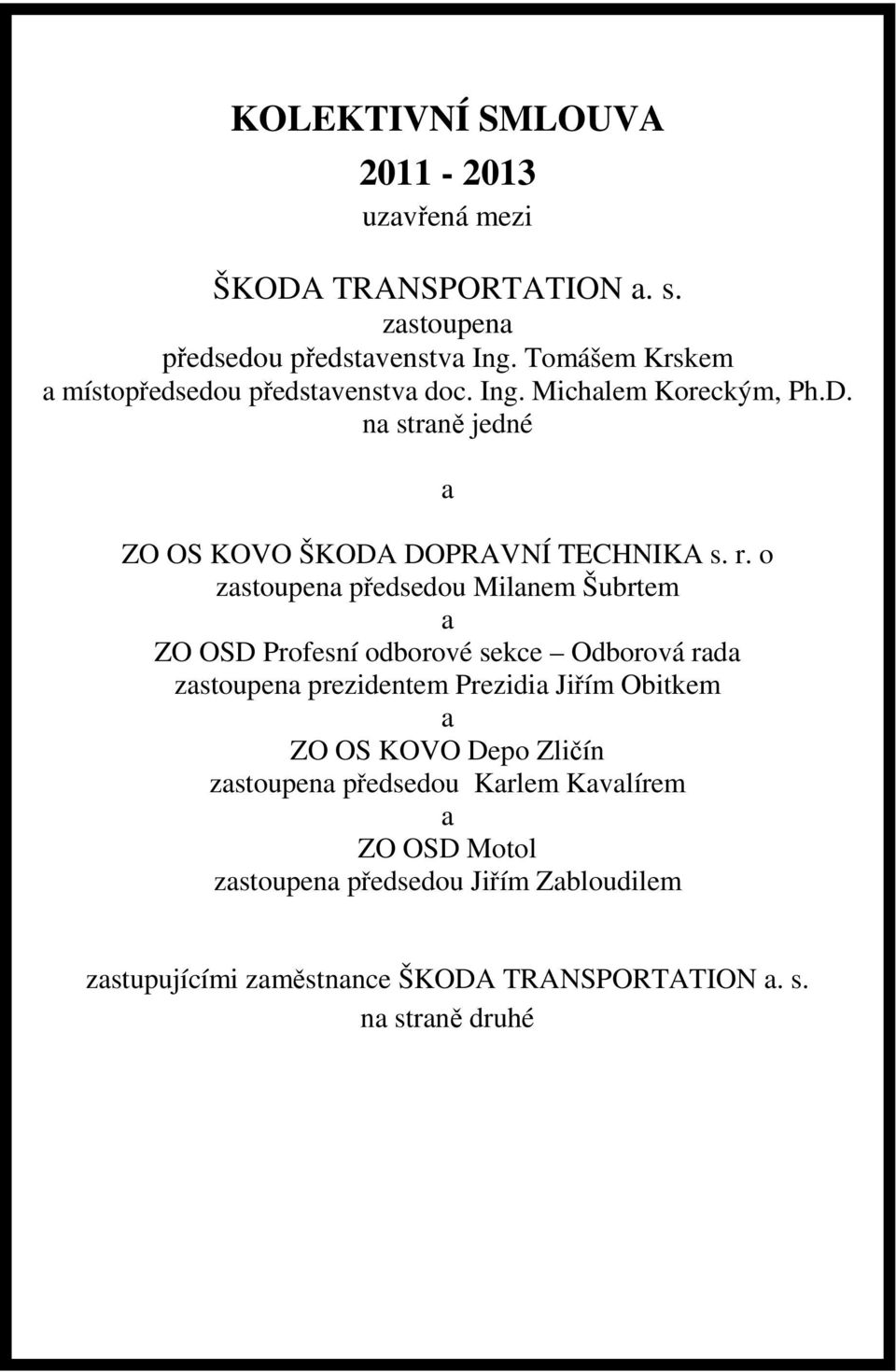 o zastoupena předsedou Milanem Šubrtem a ZO OSD Profesní odborové sekce Odborová rada zastoupena prezidentem Prezidia Jiřím Obitkem a ZO OS