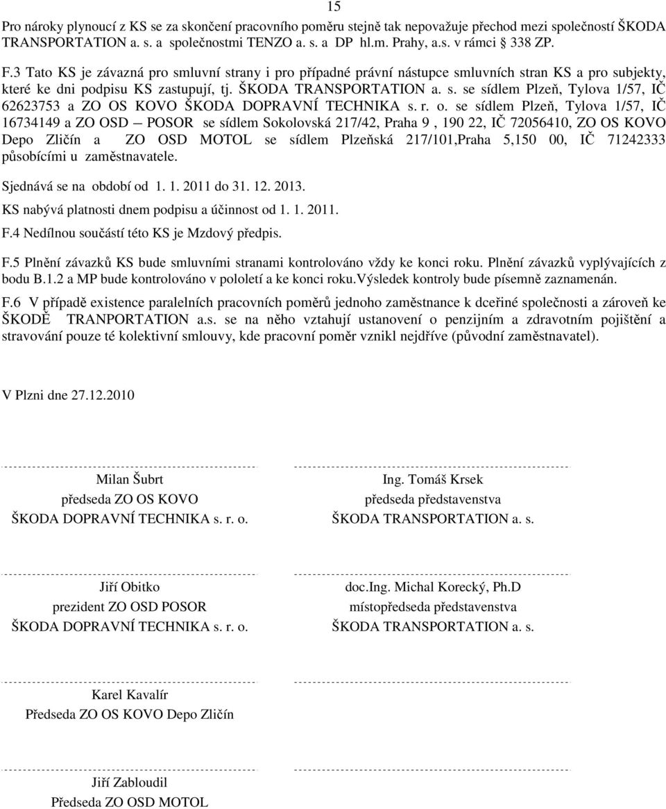 r. o. se sídlem Plzeň, Tylova 1/57, IČ 16734149 a ZO OSD POSOR se sídlem Sokolovská 217/42, Praha 9, 190 22, IČ 72056410, ZO OS KOVO Depo Zličín a ZO OSD MOTOL se sídlem Plzeňská 217/101,Praha 5,150