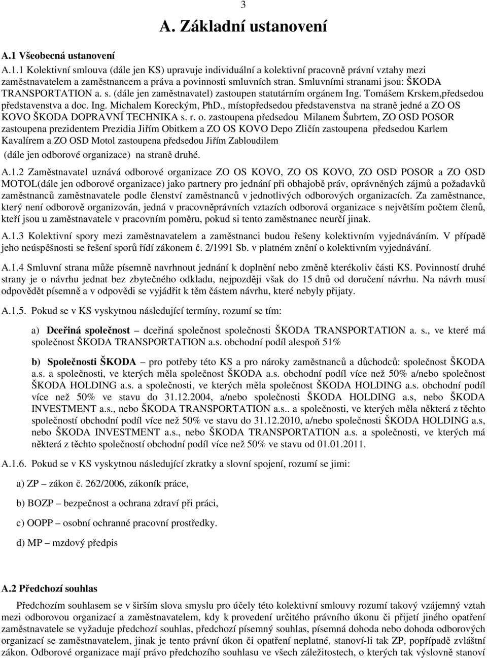 , místopředsedou představenstva na straně jedné a ZO OS KOVO ŠKODA DOPRAVNÍ TECHNIKA s. r. o.