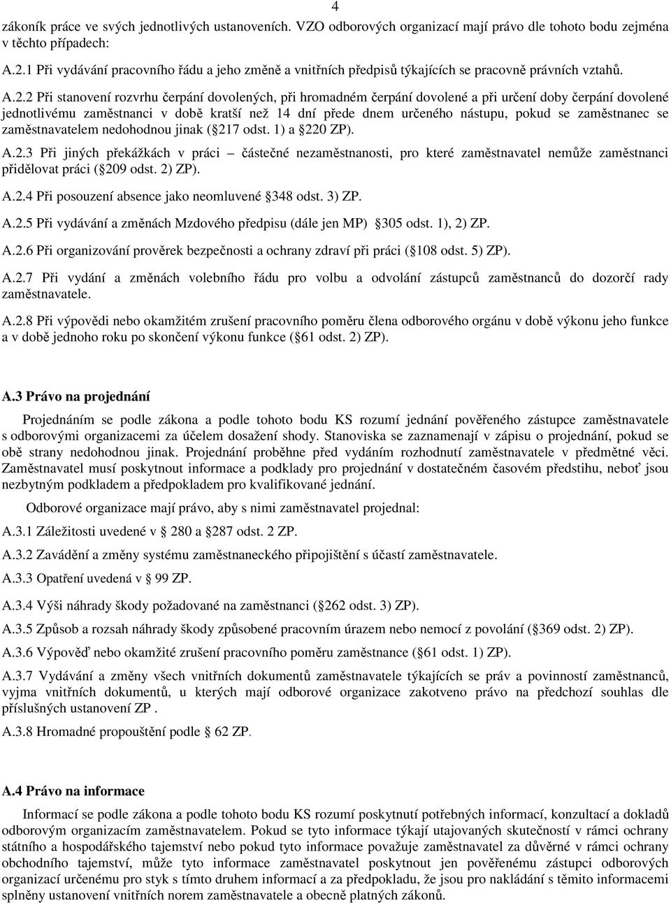 2 Při stanovení rozvrhu čerpání dovolených, při hromadném čerpání dovolené a při určení doby čerpání dovolené jednotlivému zaměstnanci v době kratší než 14 dní přede dnem určeného nástupu, pokud se