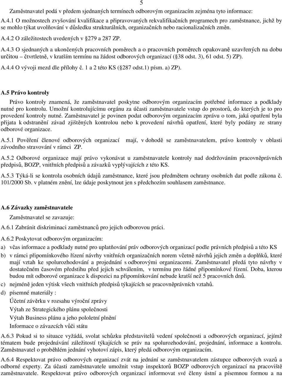 změn. A.4.2 O záležitostech uvedených v 279 a 287 ZP. A.4.3 O sjednaných a ukončených pracovních poměrech a o pracovních poměrech opakovaně uzavřených na dobu určitou čtvrtletně, v kratším termínu na žádost odborových organizací ( 38 odst.