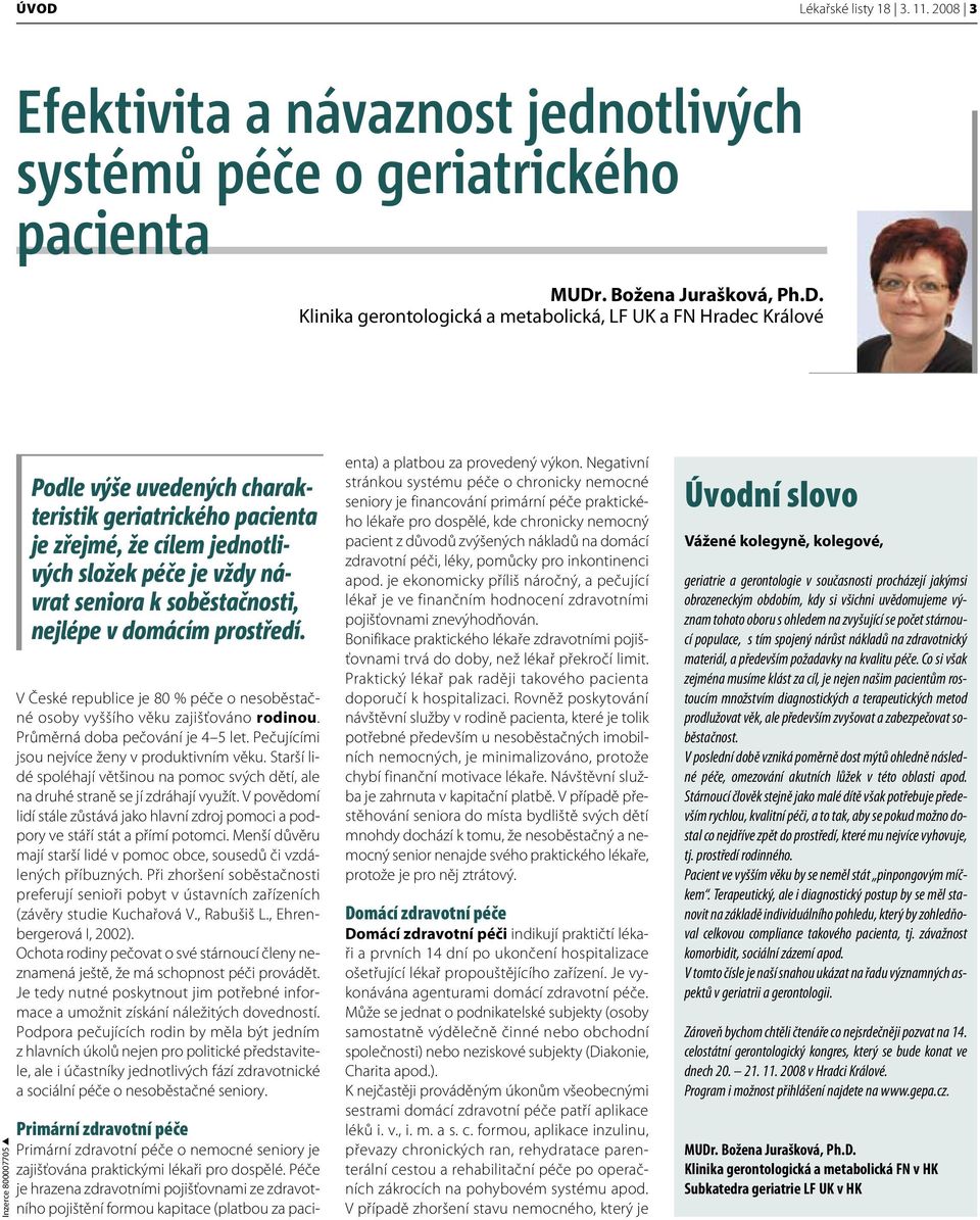 Klinika gerontologická a metabolická, LF UK a FN Hradec Králové Inzerce 800007705 Podle výše uvedených charakteristik geriatrického pacienta je zřejmé, že cílem jednotlivých složek péče je vždy