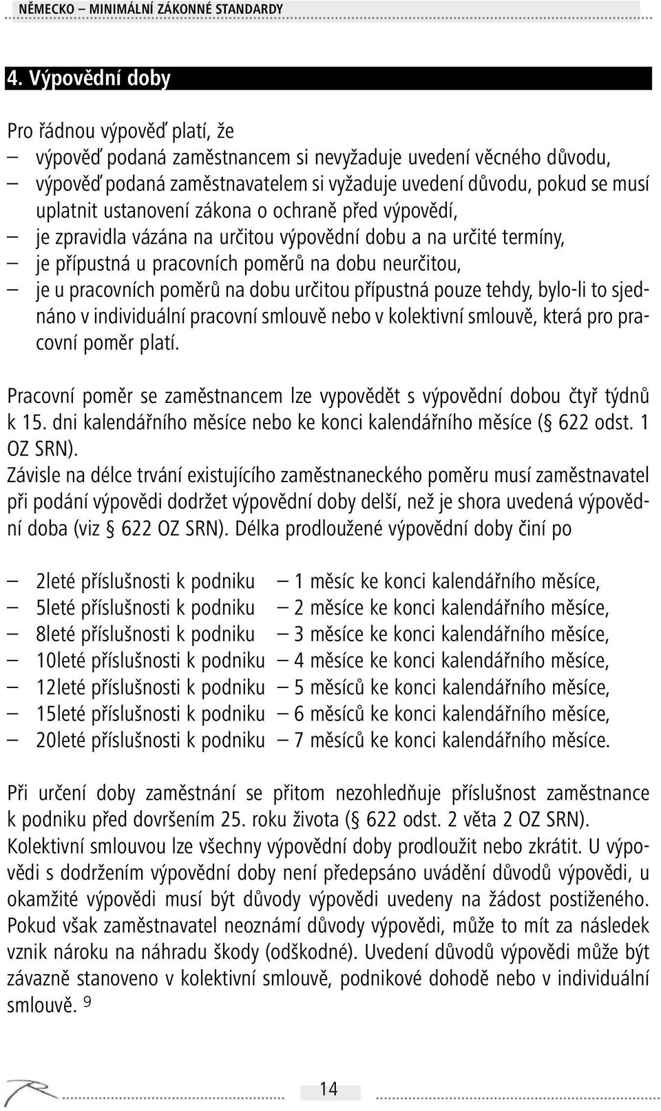 ustanovení zákona o ochraně před výpovědí, je zpravidla vázána na určitou výpovědní dobu a na určité termíny, je přípustná u pracovních poměrů na dobu neurčitou, je u pracovních poměrů na dobu