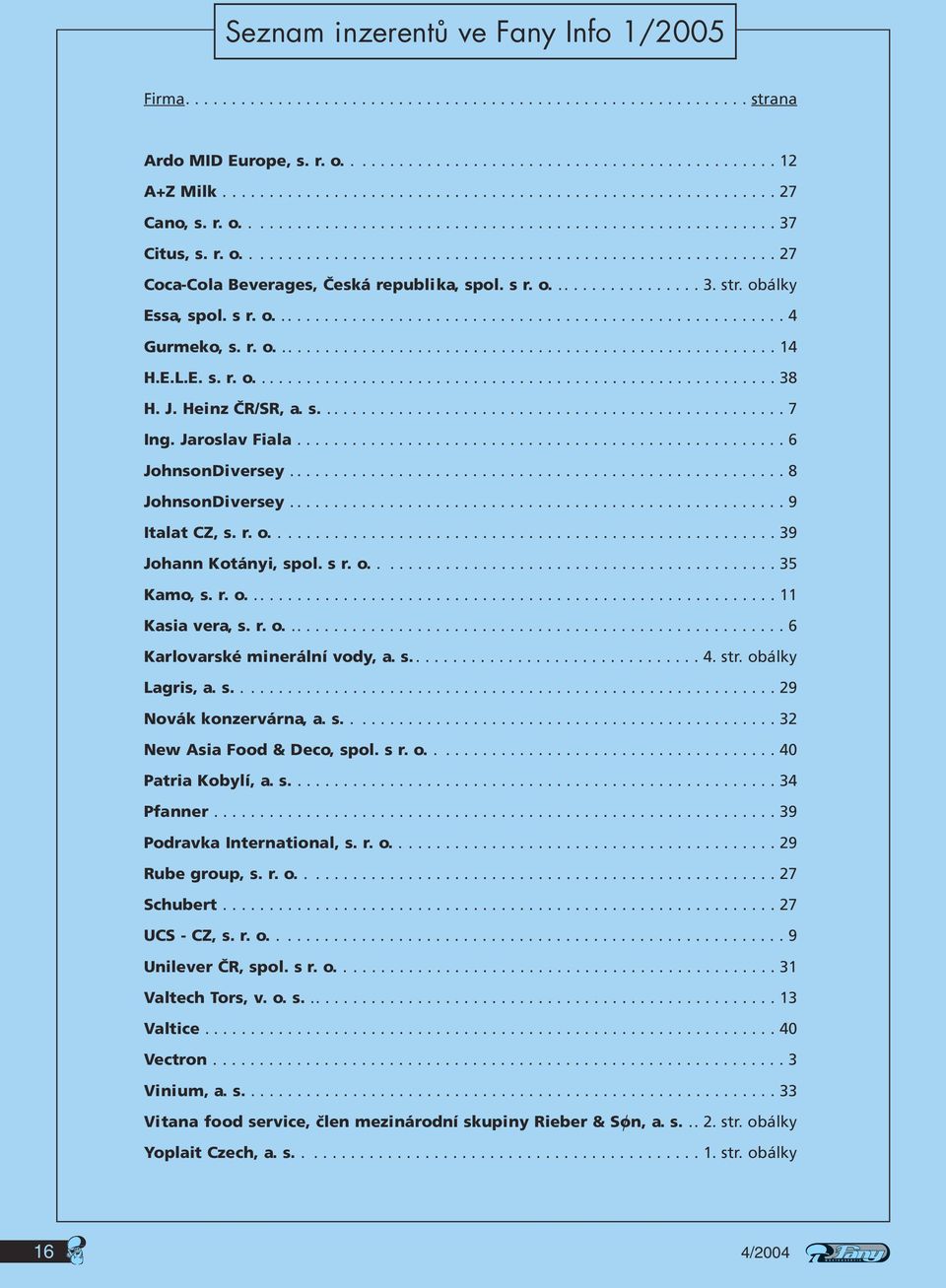 s r. o................. 3. str. obálky Essa, spol. s r. o........................................................ 4 Gurmeko, s. r. o....................................................... 14 H.E.L.E. s. r. o......................................................... 38 H.