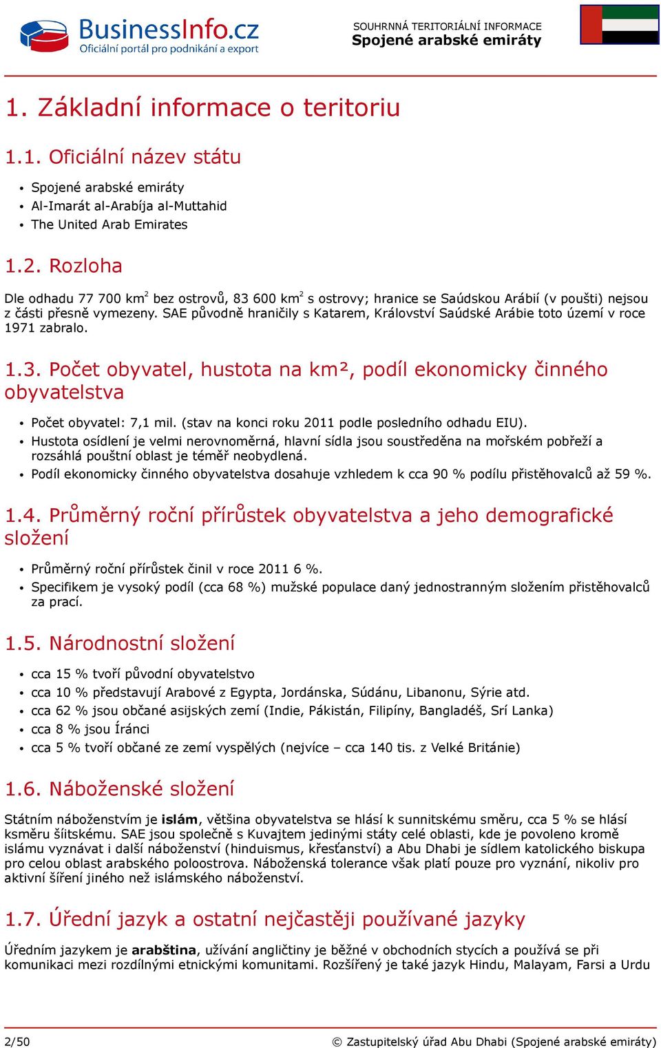 SAE původně hraničily s Katarem, Království Saúdské Arábie toto území v roce 1971 zabralo. 1.3. Počet obyvatel, hustota na km², podíl ekonomicky činného obyvatelstva Počet obyvatel: 7,1 mil.