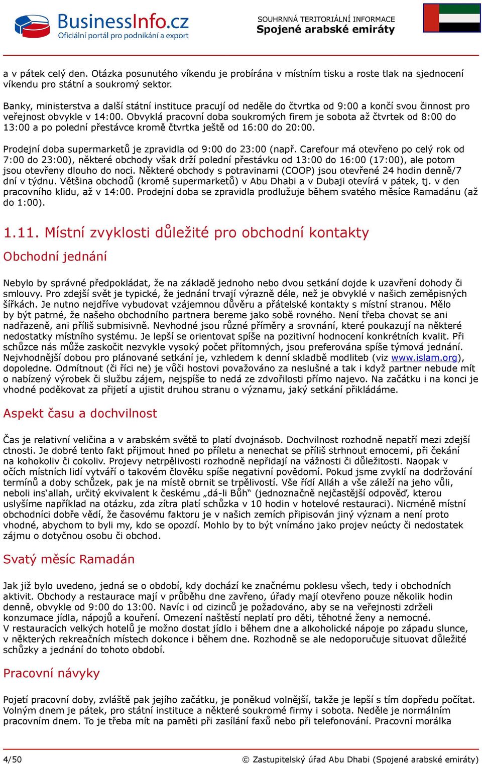 Obvyklá pracovní doba soukromých firem je sobota až čtvrtek od 8:00 do 13:00 a po polední přestávce kromě čtvrtka ještě od 16:00 do 20:00.