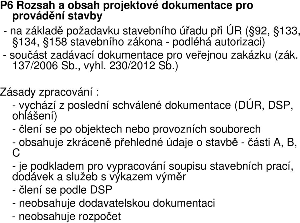 ) Zásady zpracování : - vychází z poslední schválené dokumentace (DÚR, DSP, ohlášení) - člení se po objektech nebo provozních souborech - obsahuje zkráceně