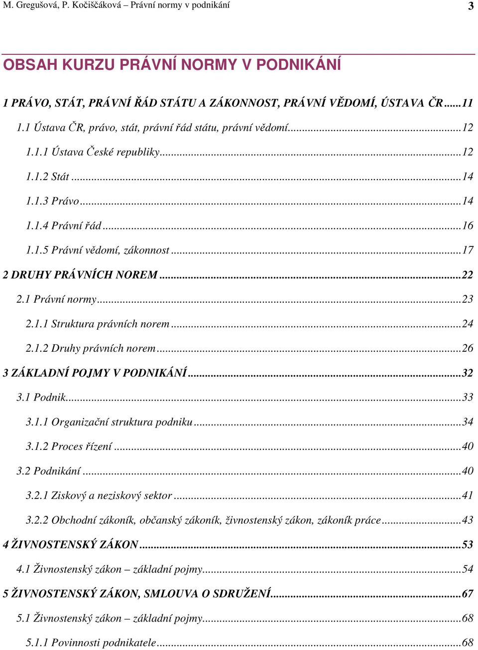 .. 17 2 DRUHY PRÁVNÍCH NOREM... 22 2.1 Právní normy... 23 2.1.1 Struktura právních norem... 24 2.1.2 Druhy právních norem... 26 3 ZÁKLADNÍ POJMY V PODNIKÁNÍ... 32 3.1 Podnik... 33 3.1.1 Organizační struktura podniku.