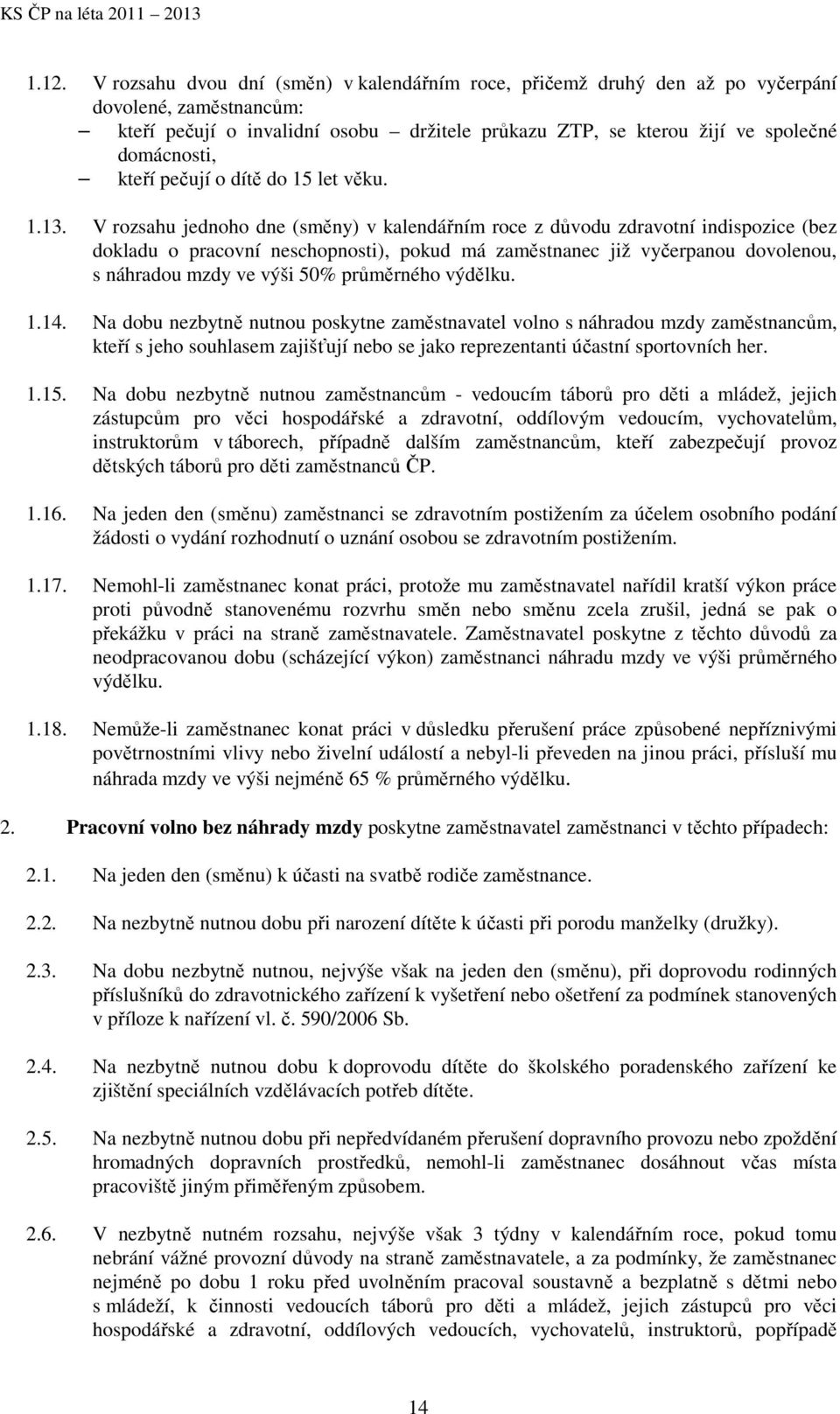 V rozsahu jednoho dne (směny) v kalendářním roce z důvodu zdravotní indispozice (bez dokladu o pracovní neschopnosti), pokud má zaměstnanec již vyčerpanou dovolenou, s náhradou mzdy ve výši 50%