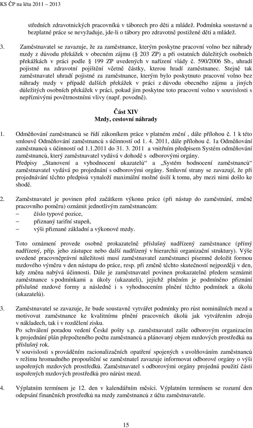 199 ZP uvedených v nařízení vlády č. 590/2006 Sb., uhradí pojistné na zdravotní pojištění včetně částky, kterou hradí zaměstnanec.