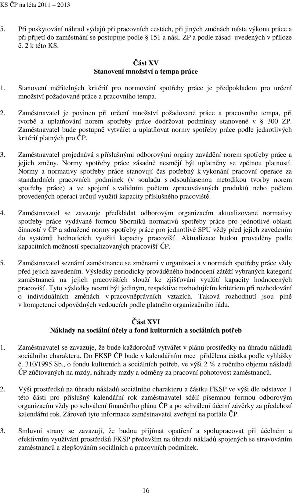 Zaměstnavatel je povinen při určení množství požadované práce a pracovního tempa, při tvorbě a uplatňování norem spotřeby práce dodržovat podmínky stanovené v 300 ZP.