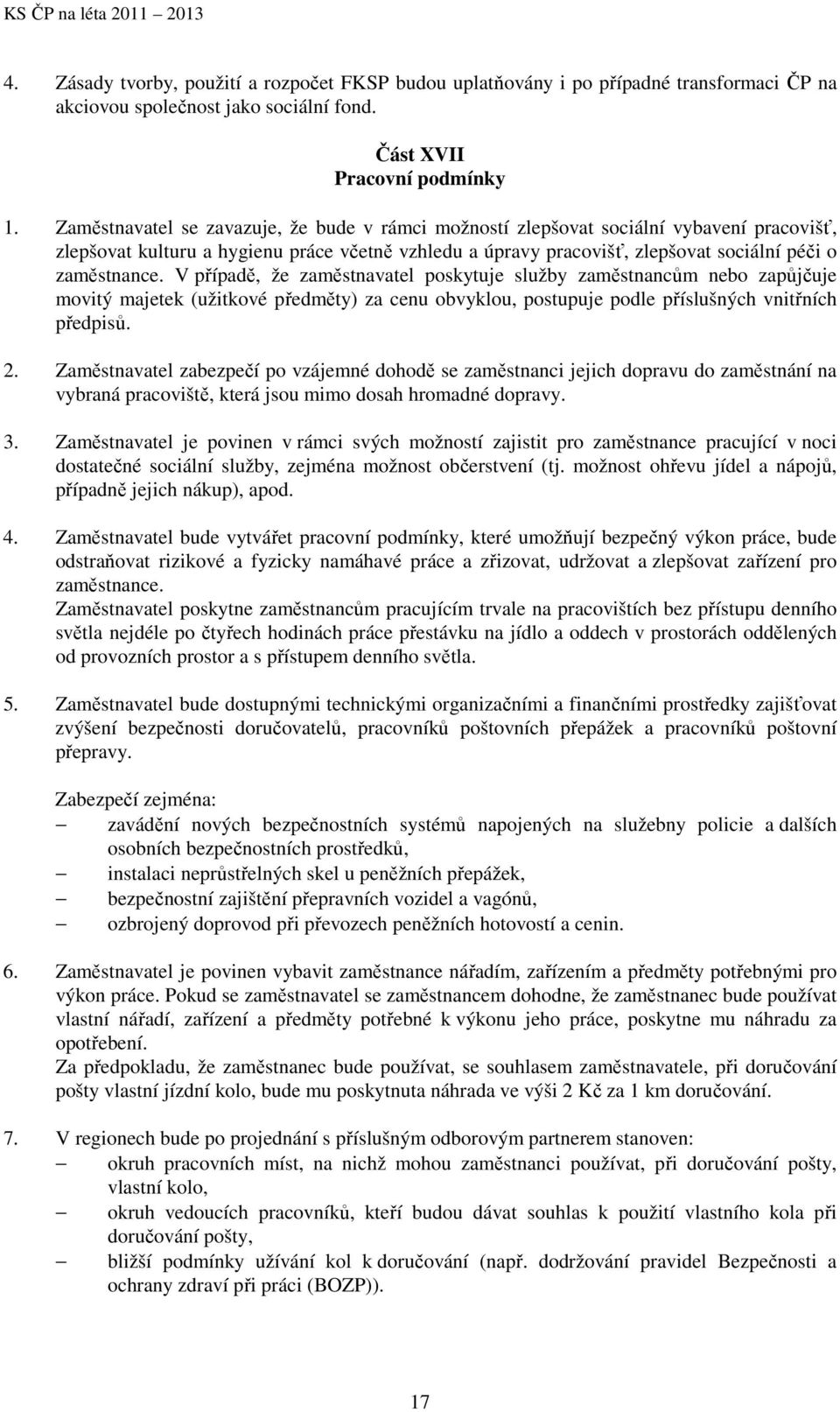 V případě, že zaměstnavatel poskytuje služby zaměstnancům nebo zapůjčuje movitý majetek (užitkové předměty) za cenu obvyklou, postupuje podle příslušných vnitřních předpisů. 2.