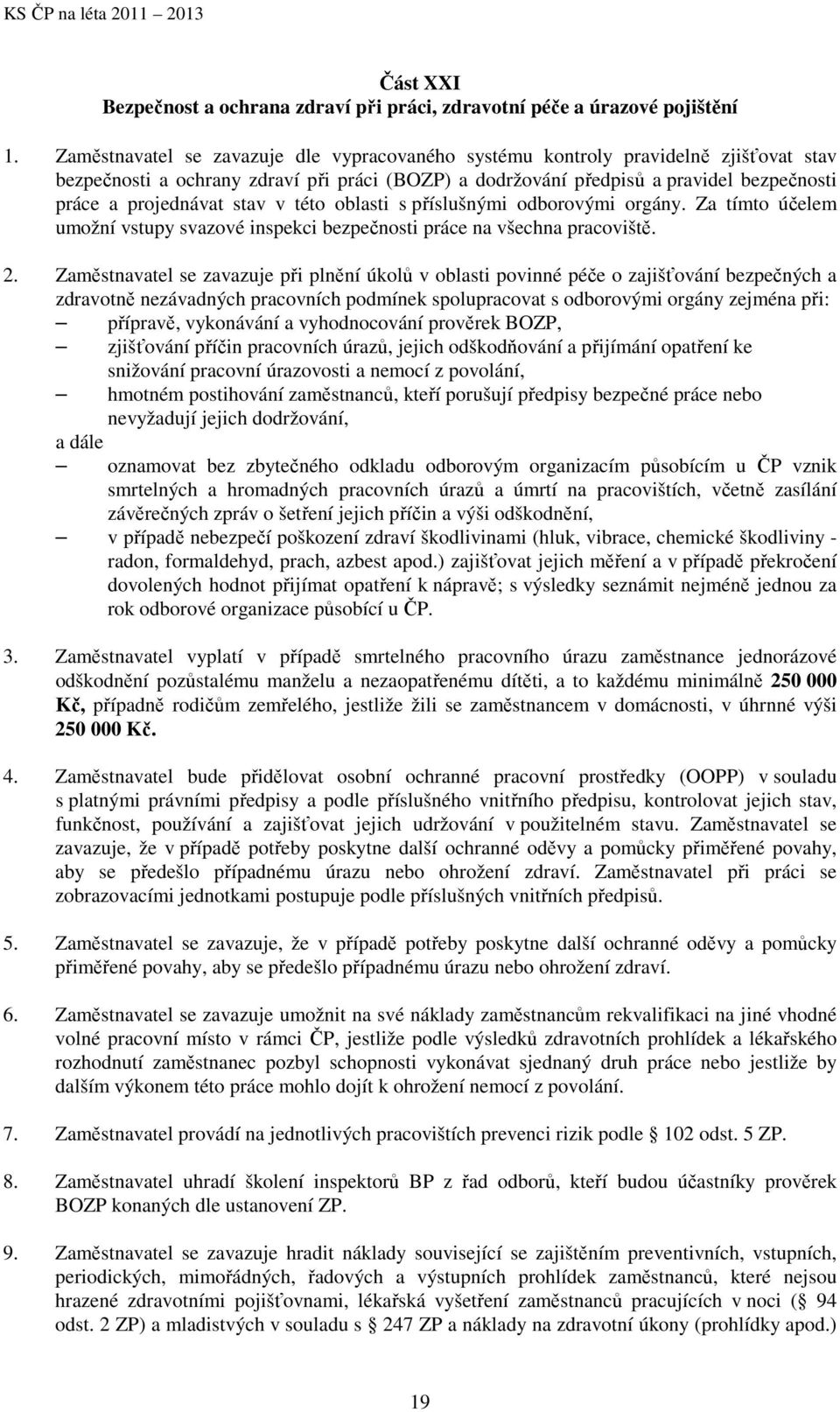 stav v této oblasti s příslušnými odborovými orgány. Za tímto účelem umožní vstupy svazové inspekci bezpečnosti práce na všechna pracoviště. 2.