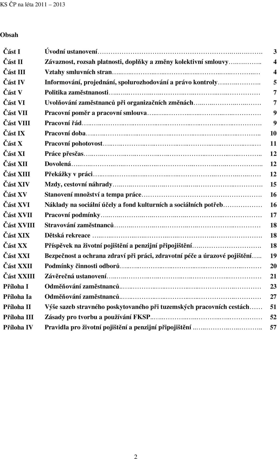 ........ 7 Část VII Pracovní poměr a pracovní smlouva............. 9 Část VIII Pracovní řád..................... 9 Část IX Pracovní doba...................... 10 Část X Pracovní pohotovost.