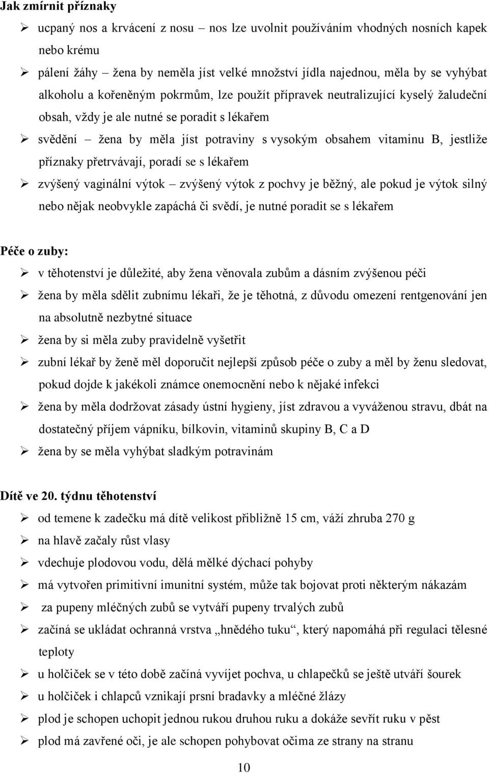 jestliže příznaky přetrvávají, poradí se s lékařem zvýšený vaginální výtok zvýšený výtok z pochvy je běžný, ale pokud je výtok silný nebo nějak neobvykle zapáchá či svědí, je nutné poradit se s