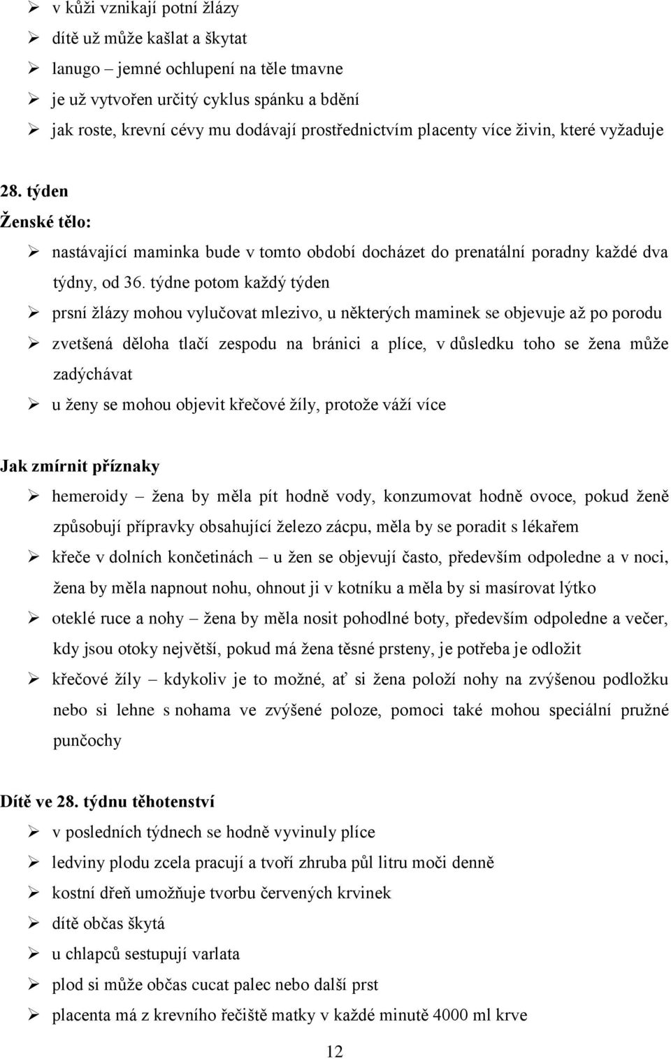 týdne potom každý týden prsní žlázy mohou vylučovat mlezivo, u některých maminek se objevuje až po porodu zvetšená děloha tlačí zespodu na bránici a plíce, v důsledku toho se žena může zadýchávat u