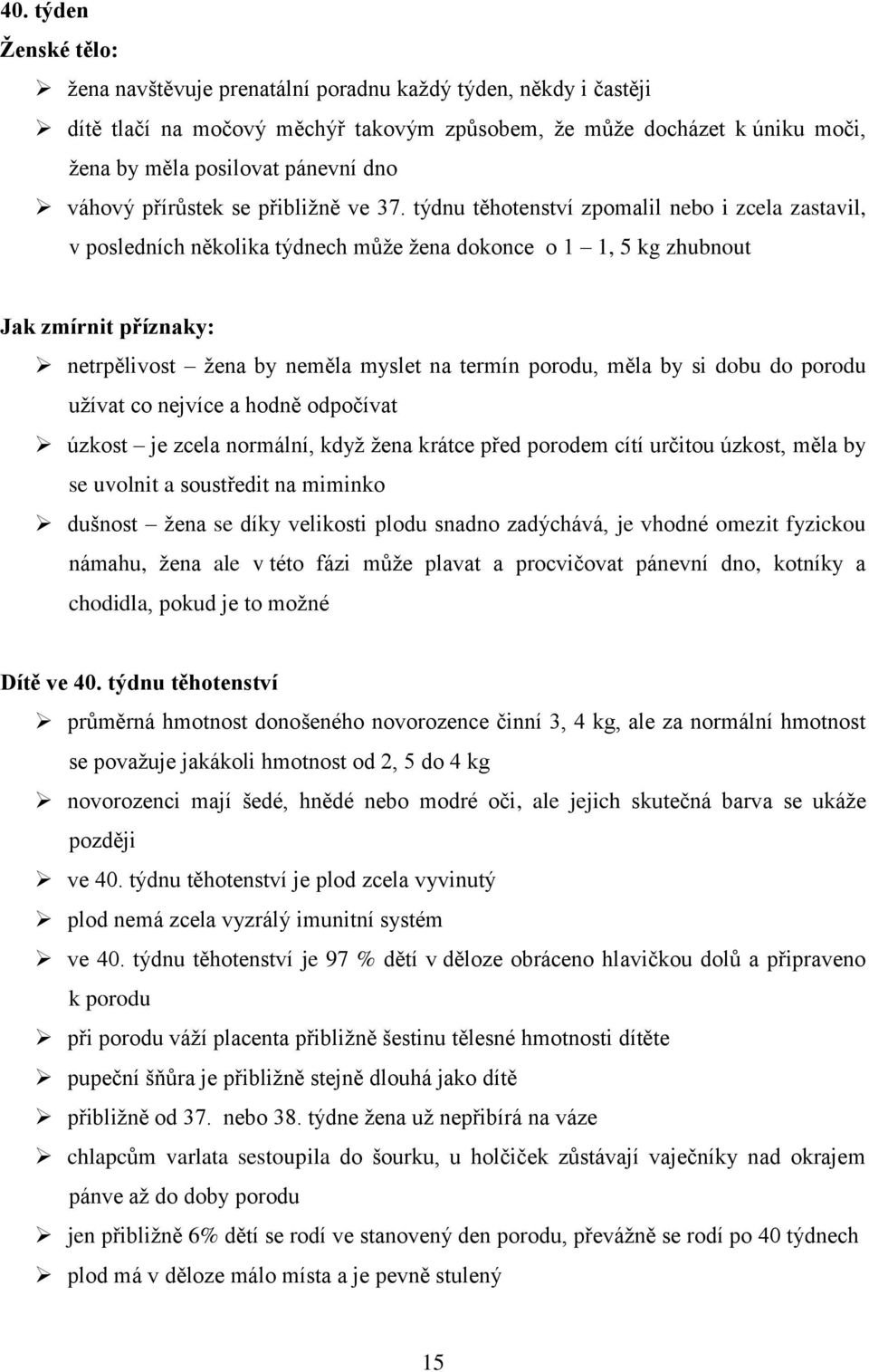 týdnu těhotenství zpomalil nebo i zcela zastavil, v posledních několika týdnech může žena dokonce o 1 1, 5 kg zhubnout Jak zmírnit příznaky: netrpělivost žena by neměla myslet na termín porodu, měla