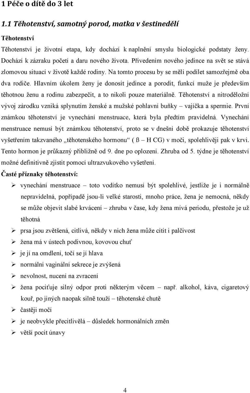 Hlavním úkolem ženy je donosit jedince a porodit, funkcí muže je především těhotnou ženu a rodinu zabezpečit, a to nikoli pouze materiálně.