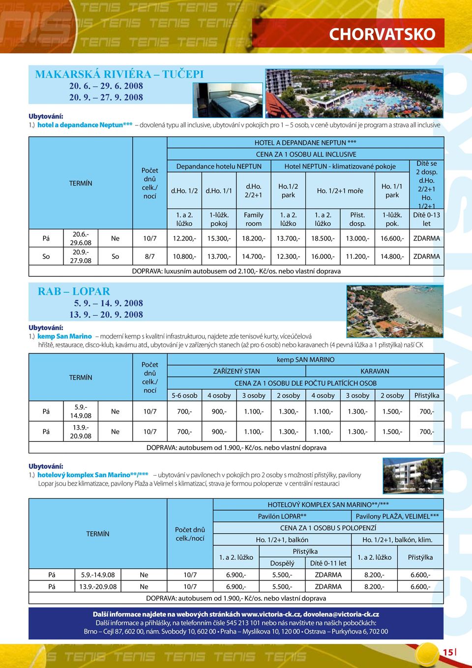 / nocí Depandance hotelu NEPTUN d.ho. 1/2 d.ho. 1/1 1. a 2. lůžko 1-lůžk. pokoj d.ho. 2/2+1 Family room HOTEL A DEPANDANE NEPTUN *** CENA ZA 1 OSOBU ALL INCLUSIVE Hotel NEPTUN - klimatizované pokoje Ho.