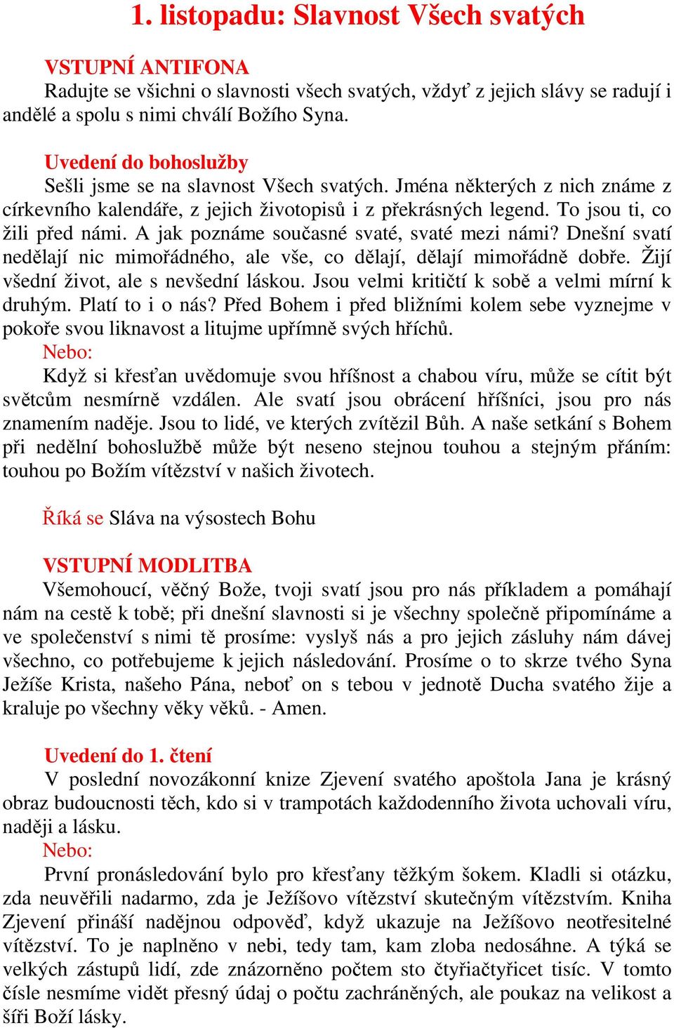 A jak poznáme současné svaté, svaté mezi námi? Dnešní svatí nedělají nic mimořádného, ale vše, co dělají, dělají mimořádně dobře. Žijí všední život, ale s nevšední láskou.