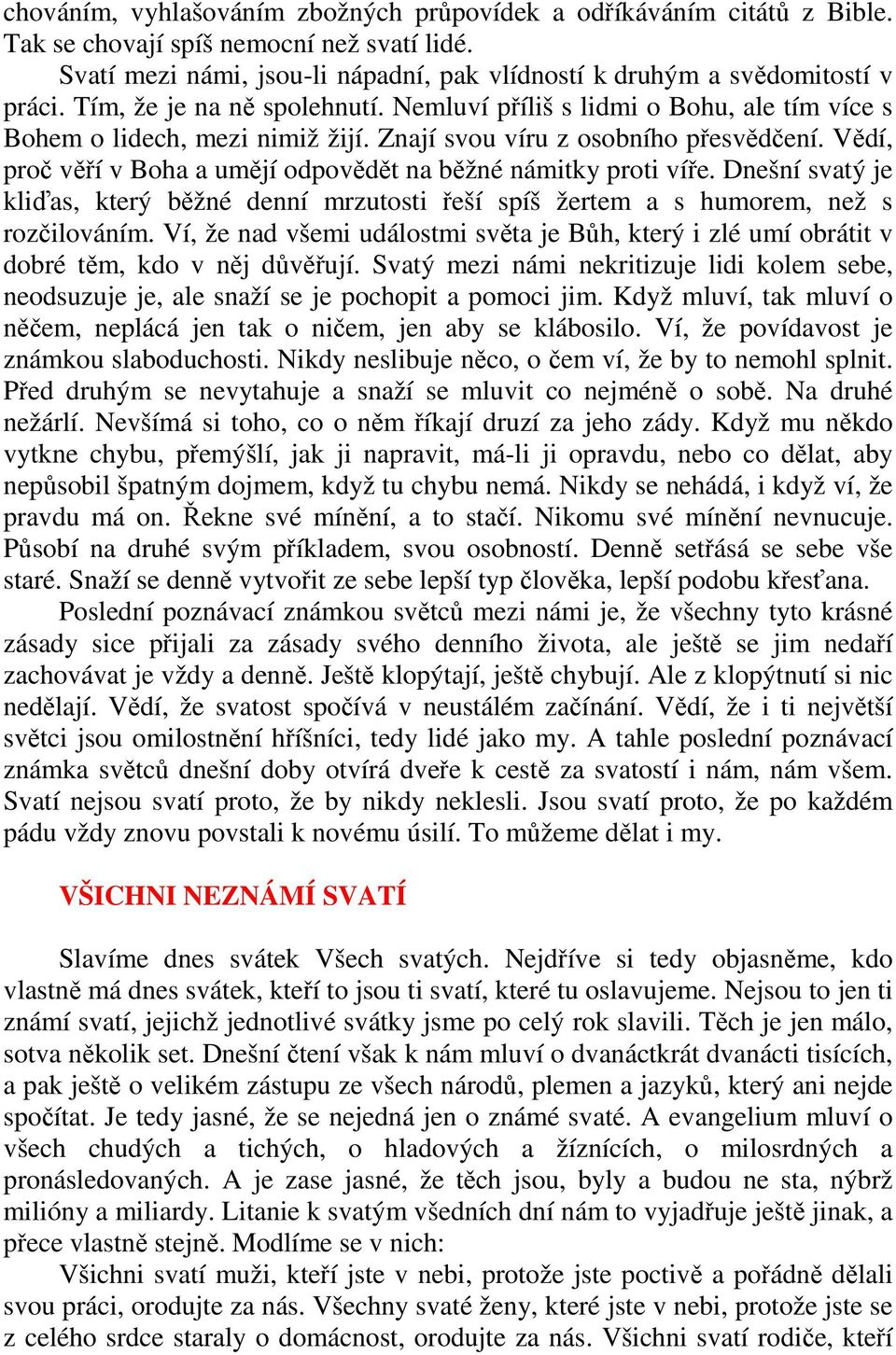 Vědí, proč věří v Boha a umějí odpovědět na běžné námitky proti víře. Dnešní svatý je kliďas, který běžné denní mrzutosti řeší spíš žertem a s humorem, než s rozčilováním.