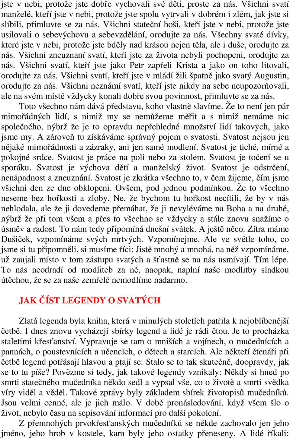 Všechny svaté dívky, které jste v nebi, protože jste bděly nad krásou nejen těla, ale i duše, orodujte za nás. Všichni zneuznaní svatí, kteří jste za života nebyli pochopeni, orodujte za nás.