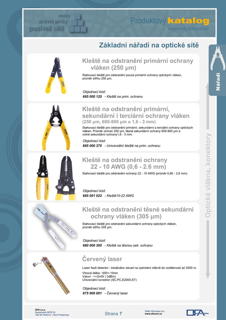 Průměr ochran 250 μm, těsné sekundární ochrany 600-900 μm a volné sekundární ochrany1,6-3 mm. 685 000 375 - Univerzální kleště na prim. ochranu Kleště na odstranění ochrany 22-10 AWG (0,6-2.