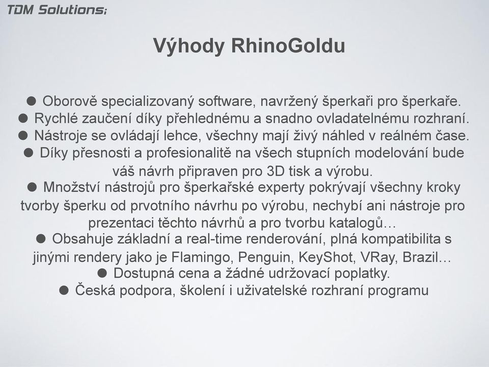 Množství nástrojů pro šperkařské experty pokrývají všechny kroky tvorby šperku od prvotního návrhu po výrobu, nechybí ani nástroje pro prezentaci těchto návrhů a pro tvorbu katalogů