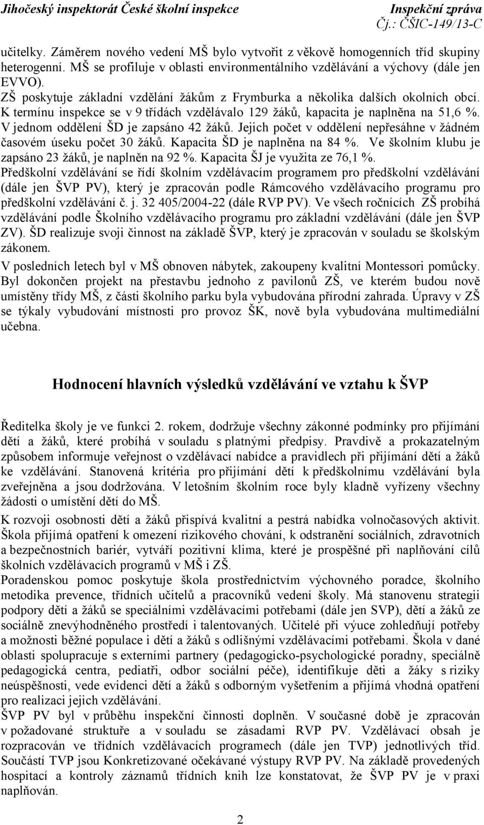 V jednom oddělení ŠD je zapsáno 42 žáků. Jejich počet v oddělení nepřesáhne v žádném časovém úseku počet 30 žáků. Kapacita ŠD je naplněna na 84 %.