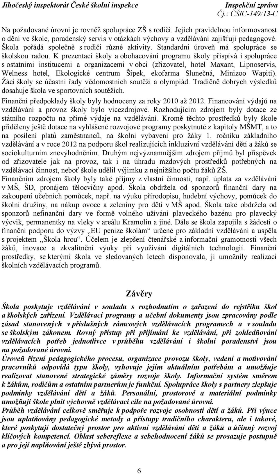 K prezentaci školy aobohacování programu školy přispívá i spolupráce s ostatními institucemi a organizacemi v obci (zřizovatel, hotel Maxant, Lipnoservis, Welness hotel, Ekologické centrum Šípek,