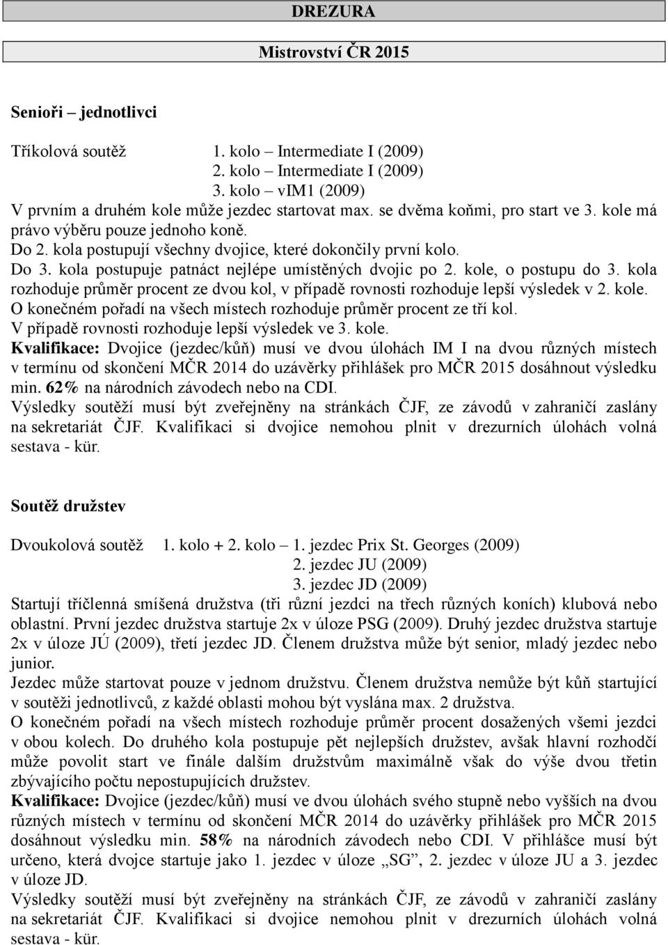 kole, o postupu do 3. kola rozhoduje průměr procent ze dvou kol, v případě rovnosti rozhoduje lepší výsledek v 2. kole. O konečném pořadí na všech místech rozhoduje průměr procent ze tří kol.